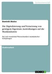 Cover von Die Digitalisierung und Vernetzung von geistigem Eigentum. Auswirkungen auf die Musikindustrie