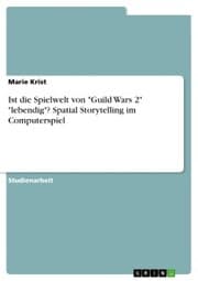 Cover von Ist die Spielwelt von 'Guild Wars 2' 'lebendig'? Spatial Storytelling im Computerspiel