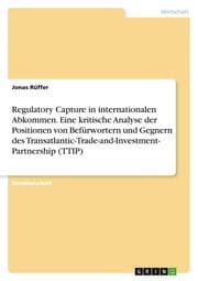 Cover von Regulatory Capture in internationalen Abkommen. Eine kritische Analyse der Positionen von Befürwortern und Gegnern des Transatlantic-Trade-and-Investment- Partnership (TTIP)