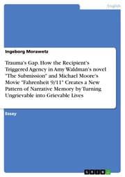 Cover von Trauma's Gap. How the Recipient's Triggered Agency in Amy Waldman's novel 'The Submission' and Michael Moore's Movie 'Fahrenheit 9/11' Creates a New Pattern of Narrative Memory by Turning Ungrievable into Grievable Lives