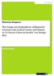 Cover von Wie bringt uns frankophone afrikanische Literatur zum Lachen? Ironie und Humor in 'Le Pauvre Christ de Bomba' von Mongo Béti