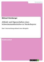 Cover von Abläufe und Eigenschaften eines Schweinemastbetriebes in Niederbayern