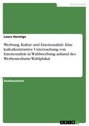 Cover von Werbung, Kultur und Emotionalität. Eine kulturkontrastive Untersuchung von Emotionalität in Wahlwerbung anhand des Werbemediums Wahlplakat