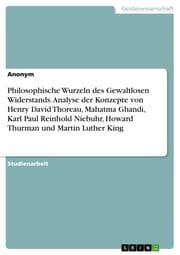 Cover von Philosophische Wurzeln des Gewaltlosen Widerstands. Analyse der Konzepte von Henry David Thoreau, Mahatma Ghandi, Karl Paul Reinhold Niebuhr, Howard Thurman und Martin Luther King
