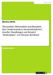 Cover von Theatralität, Fiktionalität und Ritualität. Eine Strukturanalyse literaturfundierter ritueller Handlungen am Beispiel 'Heldenplatz' von Thomas Bernhard