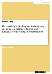 Cover von Elternzeit als Maßnahme zur Verbesserung der Work-Life-Balance. Chancen und Risiken der Umsetzung im Unternehmen