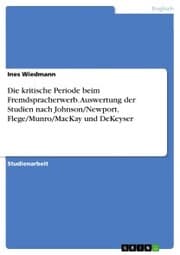 Cover von Die kritische Periode beim Fremdspracherwerb. Auswertung der Studien nach Johnson/Newport, Flege/Munro/MacKay und DeKeyser