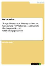 Cover von Change Management. Lösungsansätze zur Reduzierung von Widerständen innerhalb Abteilungen während Veränderungsprozessen