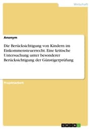 Cover von Die Berücksichtigung von Kindern im Einkommensteuerrecht. Eine kritische Untersuchung unter besonderer Berücksichtigung der Günstigerprüfung