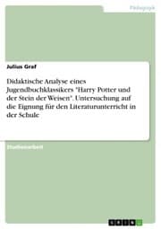 Cover von Didaktische Analyse eines Jugendbuchklassikers 'Harry Potter und der Stein der Weisen'. Untersuchung auf die Eignung für den Literaturunterricht in der Schule