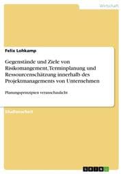 Cover von Gegenstände und Ziele von Risikomangement, Terminplanung und Ressourcenschätzung innerhalb des Projektmanagements von Unternehmen