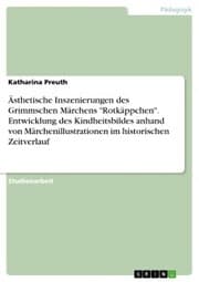 Cover von Ästhetische Inszenierungen des Grimmschen Märchens 'Rotkäppchen'. Entwicklung des Kindheitsbildes anhand von Märchenillustrationen im historischen Zeitverlauf