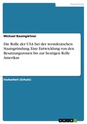 Cover von Die Rolle der USA bei der westdeutschen Staatsgründung. Eine Entwicklung von den Besatzungszonen bis zur heutigen Rolle Amerikas