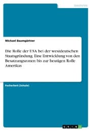 Cover von Die Rolle der USA bei der westdeutschen Staatsgründung. Eine Entwicklung von den Besatzungszonen bis zur heutigen Rolle Amerikas