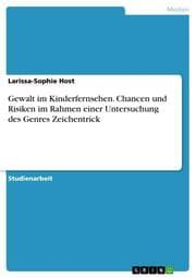 Cover von Gewalt im Kinderfernsehen. Chancen und Risiken im Rahmen einer Untersuchung des Genres Zeichentrick