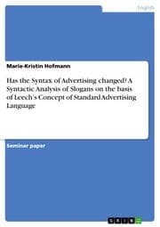 Cover von Has the Syntax of Advertising changed? A Syntactic Analysis of Slogans on the basis of Leechs Concept of Standard Advertising Language