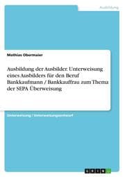 Cover von Ausbildung der Ausbilder. Unterweisung eines Ausbilders für den Beruf Bankkaufmann / Bankkauffrau zum Thema der SEPA Überweisung
