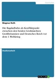 Cover von Die Bagdadbahn als Konfliktpunkt zwischen den beiden Großmächten Großbritannien und Deutsches Reich vor dem 1. Weltkrieg