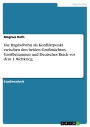 Cover von Die Bagdadbahn als Konfliktpunkt zwischen den beiden Großmächten Großbritannien und Deutsches Reich vor dem 1. Weltkrieg
