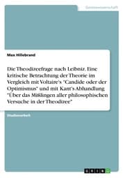 Cover von Die Theodizeefrage nach Leibniz. Eine kritische Betrachtung der Theorie im Vergleich mit Voltaire's 'Candide oder der Optimismus' und mit Kant's Abhandlung 'Über das Mißlingen aller philosophischen Versuche in der Theodizee'