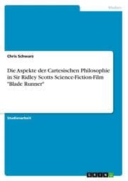 Cover von Die Aspekte der Cartesischen Philosophie in Sir Ridley Scotts Science-Fiction-Film 'Blade Runner'