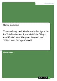 Cover von Verwendung und Missbrauch der Sprache im Totalitarismus. Sprachkritik in 'Oryx und Crake' von Margaret Atwood und '1984' von George Orwell