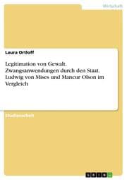 Cover von Legitimation von Gewalt. Zwangsanwendungen durch den Staat. Ludwig von Mises und Mancur Olson im Vergleich