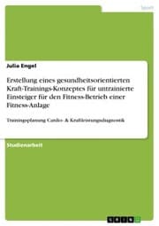 Cover von Erstellung eines gesundheitsorientierten Kraft-Trainings-Konzeptes für untrainierte Einsteiger für den Fitness-Betrieb einer Fitness-Anlage