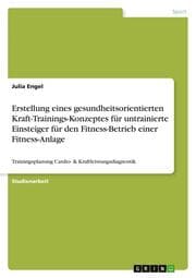 Cover von Erstellung eines gesundheitsorientierten Kraft-Trainings-Konzeptes für untrainierte Einsteiger für den Fitness-Betrieb einer Fitness-Anlage