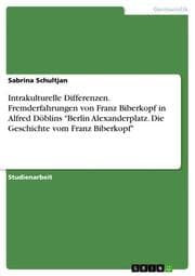 Cover von Intrakulturelle Differenzen. Fremderfahrungen von Franz Biberkopf in Alfred Döblins 'Berlin Alexanderplatz. Die Geschichte vom Franz Biberkopf'