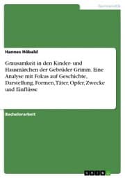 Cover von Grausamkeit in den Kinder- und Hausmärchen der Gebrüder Grimm. Eine Analyse mit Fokus auf Geschichte, Darstellung, Formen, Täter, Opfer, Zwecke und Einflüsse