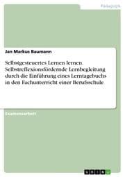 Cover von Selbstgesteuertes Lernen lernen. Selbstreflexionsfördernde Lernbegleitung durch die Einführung eines Lerntagebuchs in den Fachunterricht einer Berufsschule
