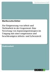 Cover von Zur Entgrenzung von Arbeit und Nichtarbeit in der Gegenwart. Eine Verortung von Anpassungsstrategien im Umgang mit einer entgrenzten und beschleunigten Arbeits- und Lebenswelt