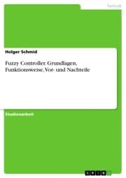 Cover von Fuzzy Controller. Grundlagen, Funktionsweise, Vor- und Nachteile