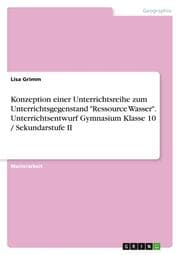 Cover von Konzeption einer Unterrichtsreihe zum Unterrichtsgegenstand 'Ressource Wasser'. Unterrichtsentwurf Gymnasium Klasse 10 / Sekundarstufe II