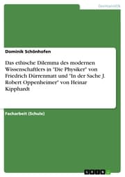Cover von Das ethische Dilemma des modernen Wissenschaftlers in 'Die Physiker' von Friedrich Dürrenmatt und 'In der Sache J. Robert Oppenheimer' von Heinar Kipphardt