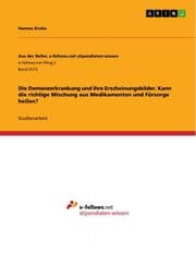 Cover von Die Demenzerkrankung und ihre Erscheinungsbilder. Kann die richtige Mischung aus Medikamenten und Fürsorge heilen?