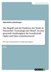 Cover von Der Begriff und die Funktion der Strafe in Nietzsches 'Genealogie der Moral'. Ist eine generelle Straflosigkeit für Gesellschaft, Opfer und Täter erstrebenswert?