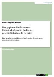 Cover von Das geplante Freiheits- und Einheitsdenkmal in Berlin als geschichtskulturelle Debatte