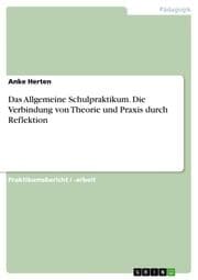 Cover von Das Allgemeine Schulpraktikum. Die Verbindung von Theorie und Praxis durch Reflektion