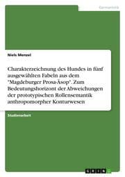 Cover von Charakterzeichnung des Hundes in fünf ausgewählten Fabeln aus dem 'Magdeburger Prosa-Äsop'. Zum Bedeutungshorizont der Abweichungen der prototypischen Rollensemantik anthropomorpher Konturwesen