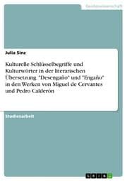 Cover von Kulturelle Schlüsselbegriffe und Kulturwörter in der literarischen Übersetzung. 'Desengaño' und 'Engaño' in den Werken von Miguel de Cervantes und Pedro Calderón