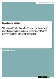 Cover von Welchen Effekt hat die Eheschließung auf die Hausarbeit zusammenlebender Paare? Erwerbsarbeit als Einflussfaktor