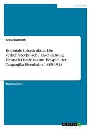 Cover von Koloniale Infrastruktur. Die verkehrstechnische Erschließung Deutsch-Ostafrikas am Beispiel der Tanganjika-Eisenbahn 1885-1914