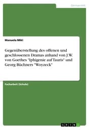 Cover von Gegenüberstellung des offenen und geschlossenen Dramas anhand von J.W. von Goethes 'Iphigenie auf Tauris' und Georg Büchners 'Woyzeck'