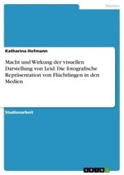 Cover von Macht und Wirkung der visuellen Darstellung von Leid. Die fotografische Repräsentation von Flüchtlingen in den Medien