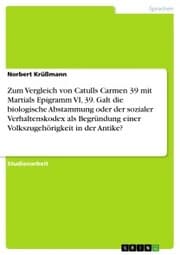 Cover von Zum Vergleich von Catulls Carmen 39 mit Martials Epigramm VI, 39. Galt die biologische Abstammung oder der sozialer Verhaltenskodex als Begründung einer Volkszugehörigkeit in der Antike?