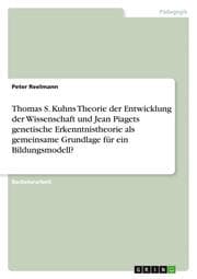 Cover von Thomas S. Kuhns Theorie der Entwicklung der Wissenschaft und Jean Piagets genetische Erkenntnistheorie als gemeinsame Grundlage für ein Bildungsmodell?