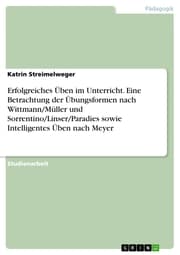 Cover von Erfolgreiches Üben im Unterricht. Eine Betrachtung der Übungsformen nach Wittmann/Müller und Sorrentino/Linser/Paradies sowie Intelligentes Üben nach Meyer