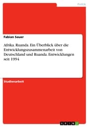 Cover von Afrika. Ruanda. Ein Überblick über die Entwicklungszusammenarbeit von Deutschland und Ruanda. Entwicklungen seit 1994
